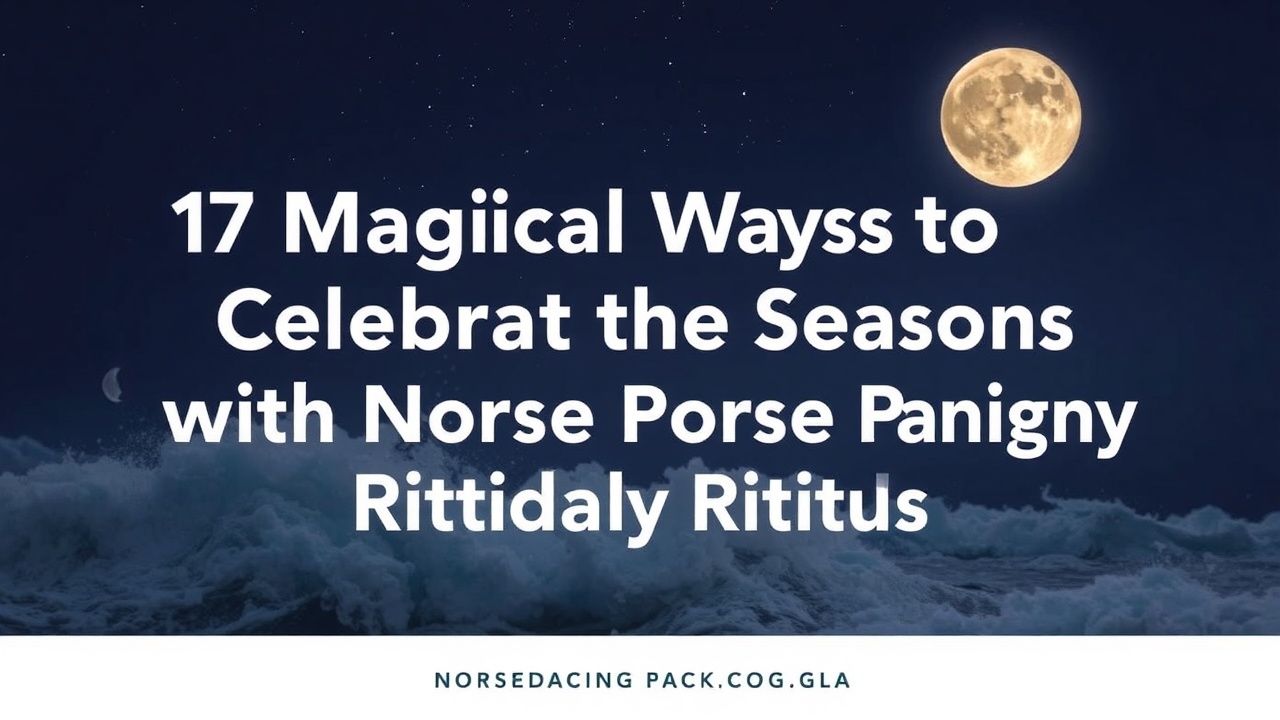 17 Magical Ways to Celebrate the Sea Seasons with Norse Paganism Rituals