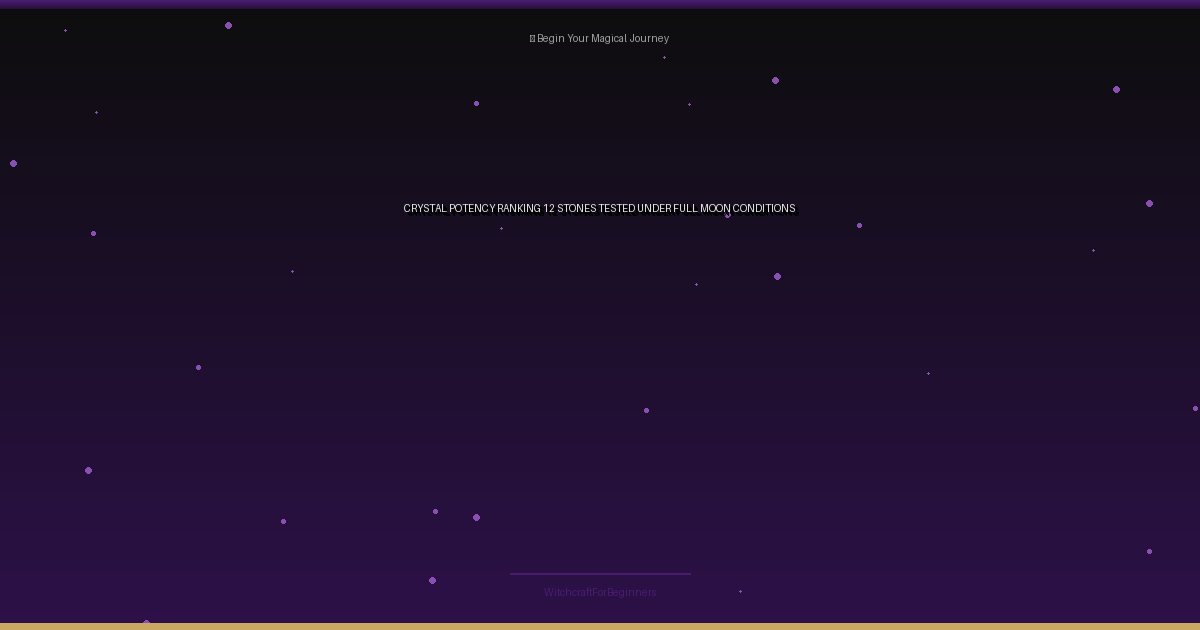 Crystal Potency Ranking: 12 Stones Tested Under Full Moon Conditions