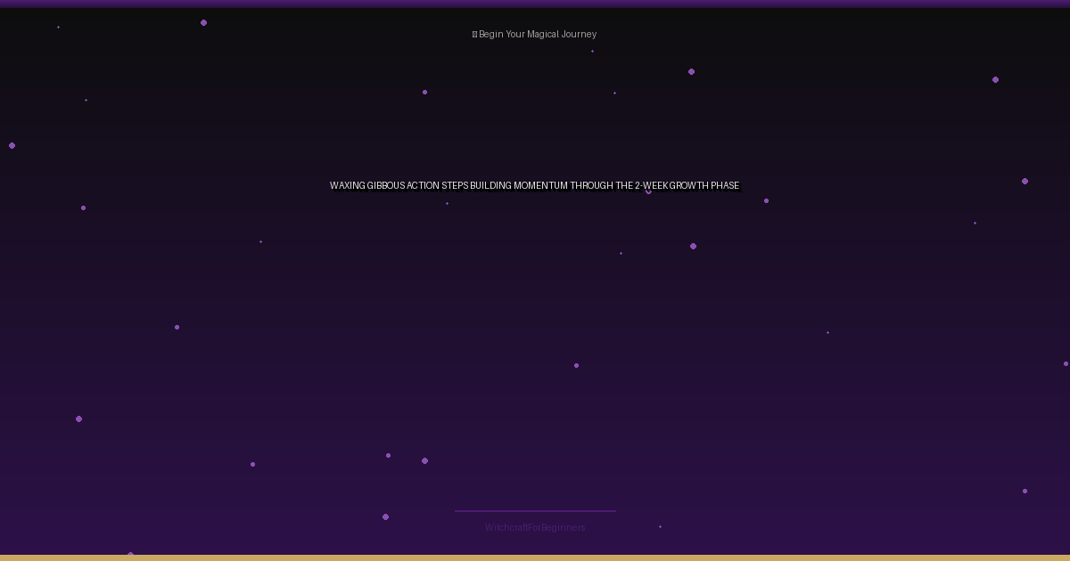 Waxing Gibbous Action Steps: Building Momentum Through the 2-Week Growth Phase