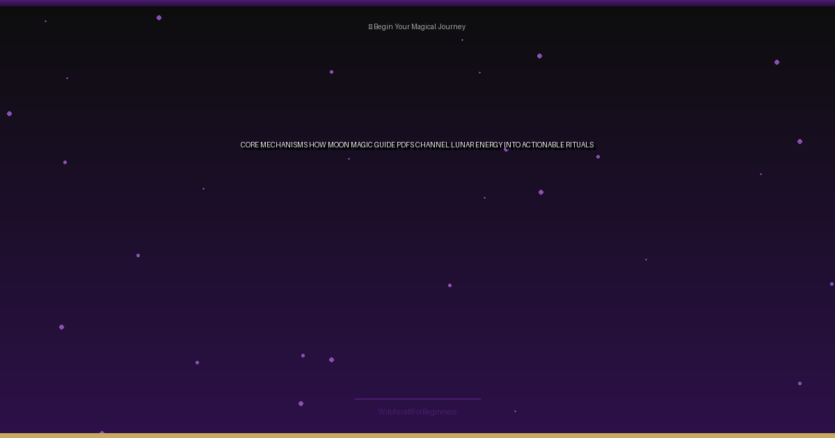 Core Mechanisms: How Moon Magic Guide PDFs Channel Lunar Energy Into Actionable Rituals