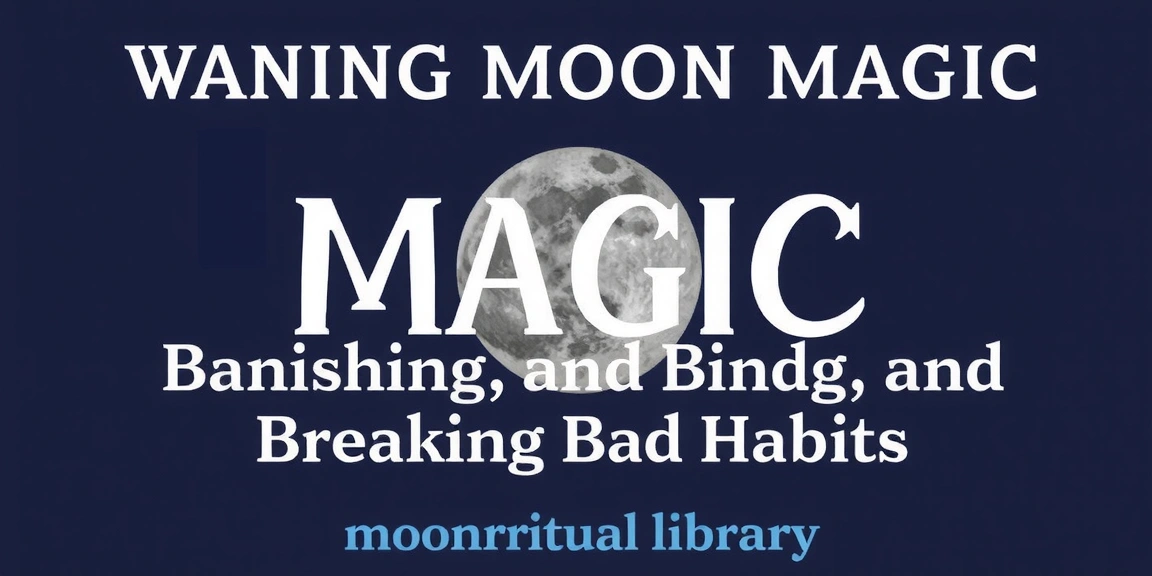 Waning Moon Magic: Banishing, Binding, and Breaking Bad Habits