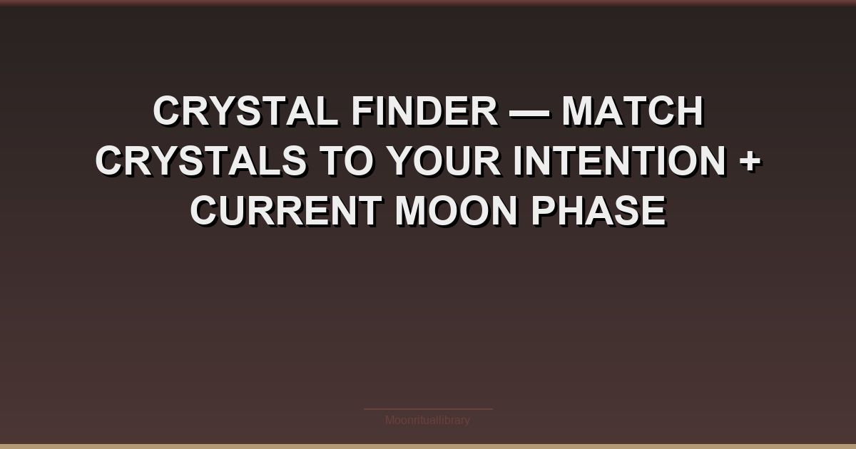 Crystal Finder — Match Crystals to Your Intention + Current Moon Phase