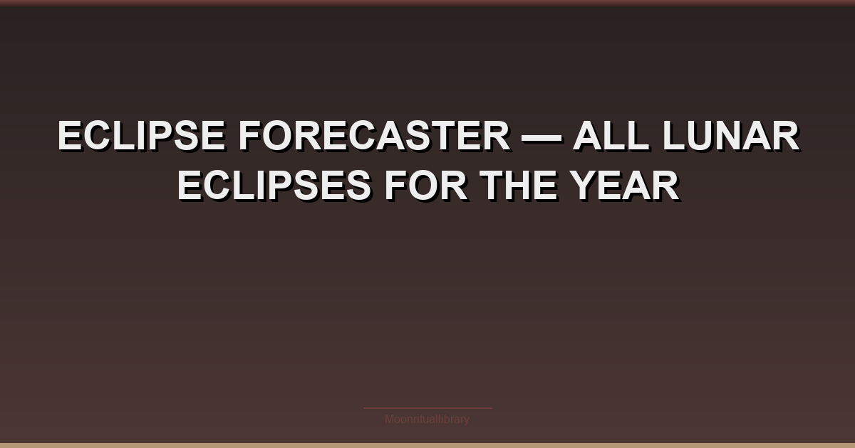Eclipse Forecaster — All Lunar Eclipses for the Year
