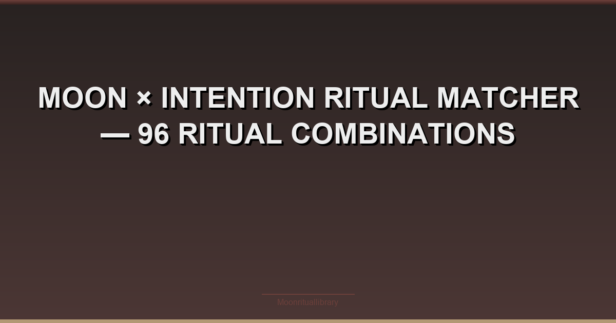 Moon × Intention Ritual Matcher — 96 Ritual Combinations