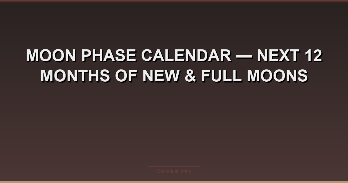 Moon Phase Calendar β Next 12 Months of New & Full Moons