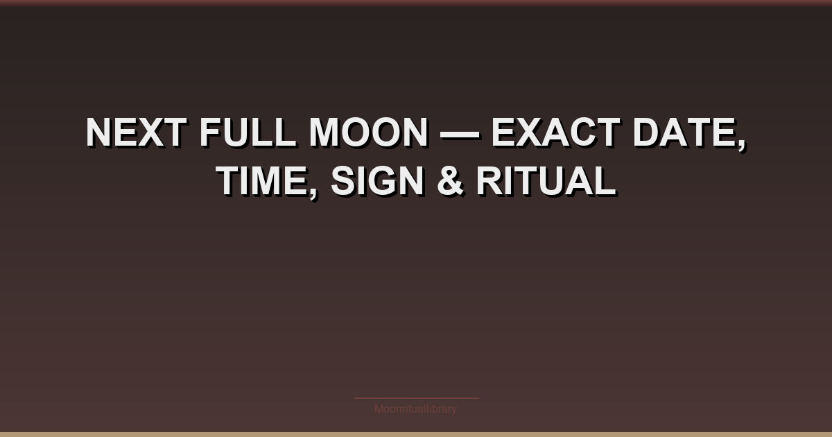 Next Full Moon — Exact Date, Time, Sign & Ritual