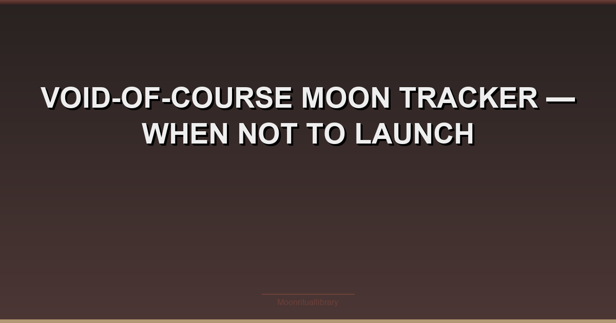 Void-of-Course Moon Tracker — When Not to Launch