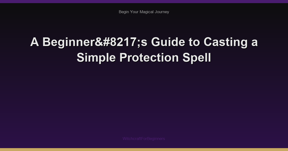 A Beginner’s Guide to Casting a Simple Protection Spell