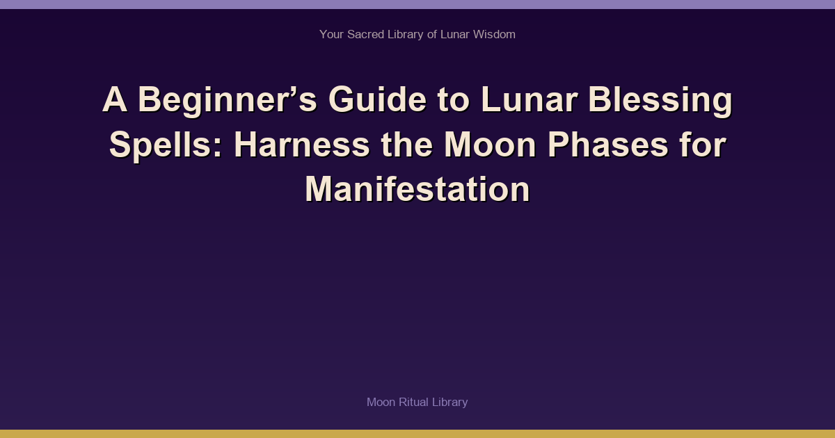 A Beginner’s Guide to Lunar Blessing Spells: Harness the Moon Phases for Manifestation