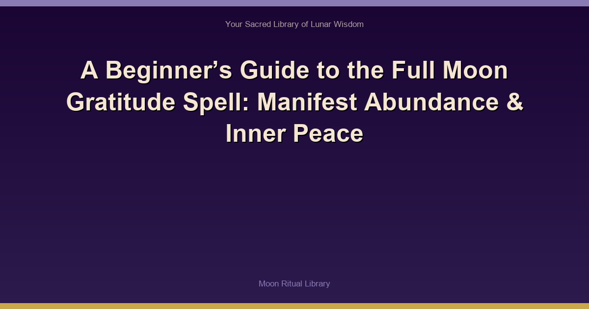 A Beginner’s Guide to the Full Moon Gratitude Spell: Manifest Abundance & Inner Peace