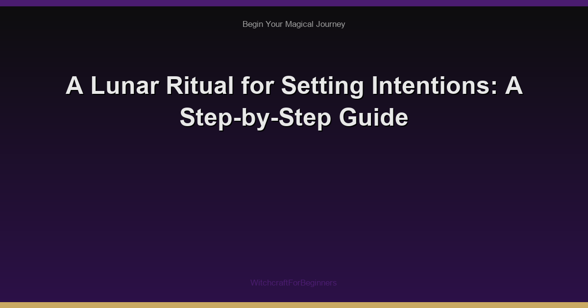 A Lunar Ritual for Setting Intentions: A Step-by-Step Guide