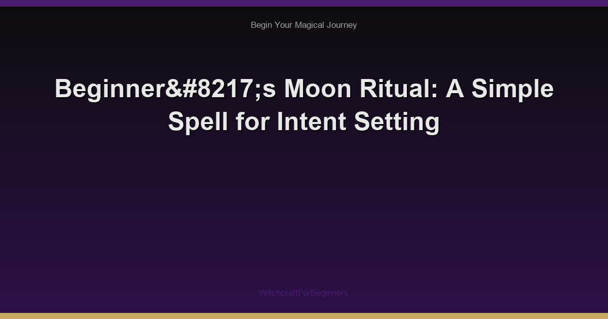 Beginner’s Moon Ritual: A Simple Spell for Intent Setting