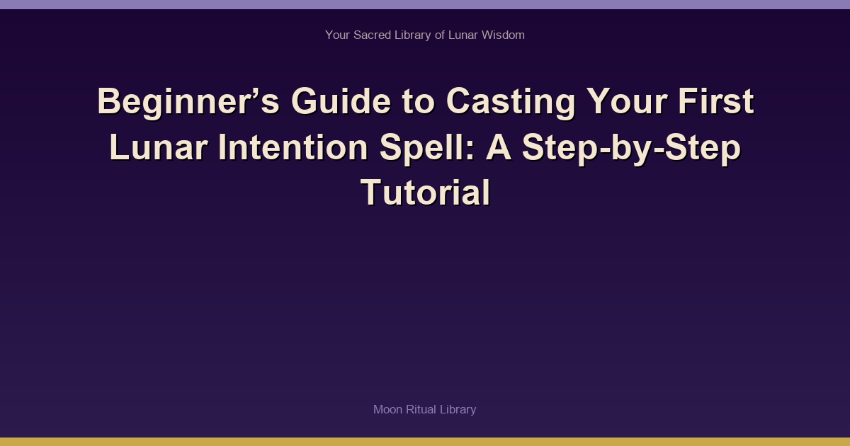 Beginner’s Guide to Casting Your First Lunar Intention Spell: A Step-by-Step Tutorial
