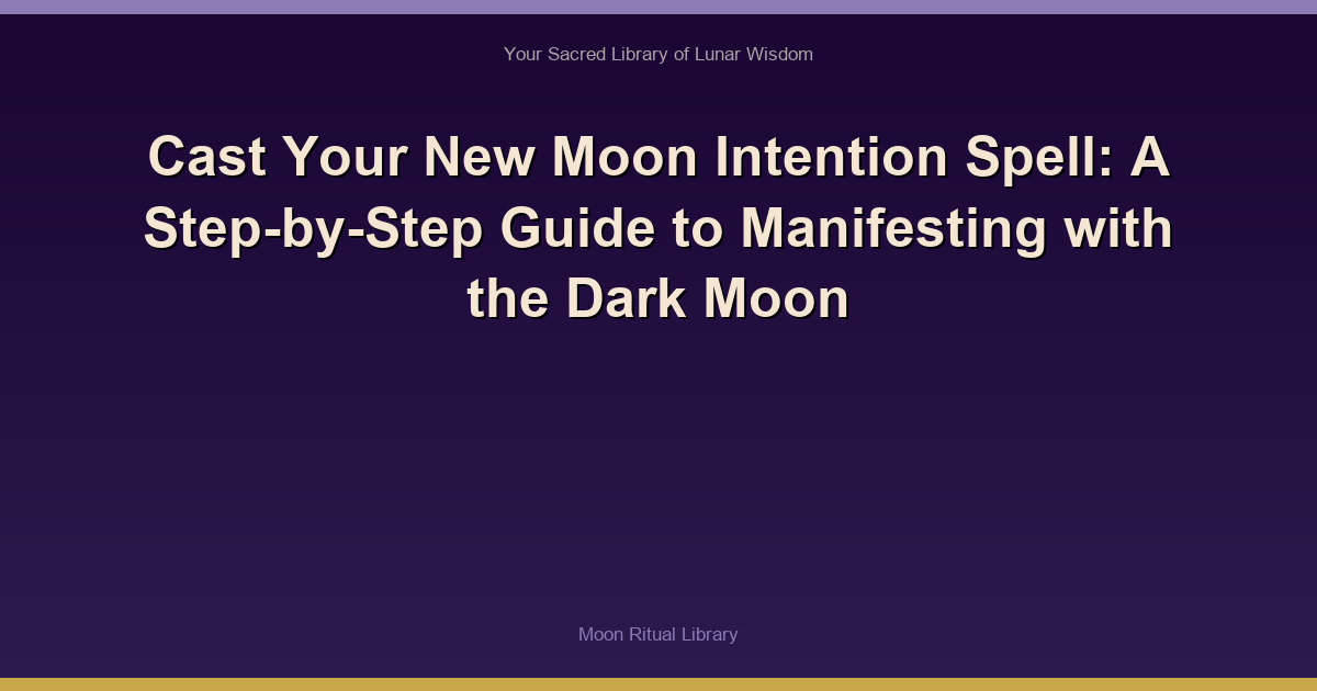 Cast Your New Moon Intention Spell: A Step-by-Step Guide to Manifesting with the Dark Moon