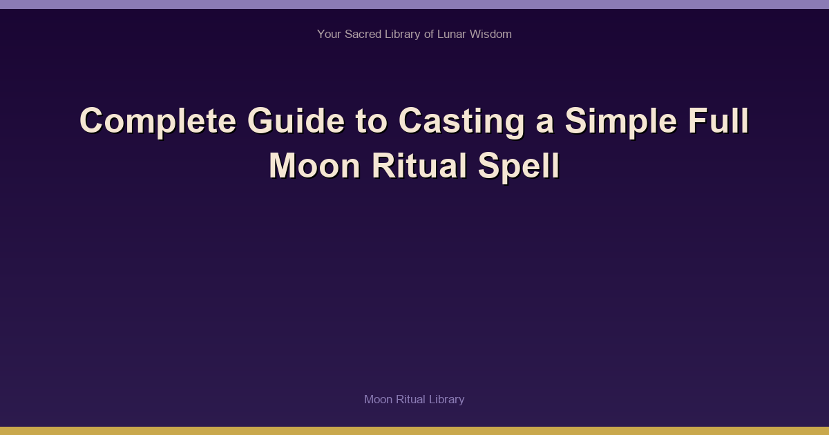Complete Guide to Casting a Simple Full Moon Ritual Spell