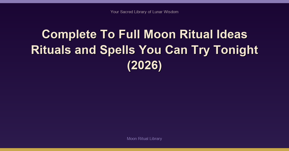 Complete To Full Moon Ritual Ideas Rituals and Spells You Can Try Tonight (2026)