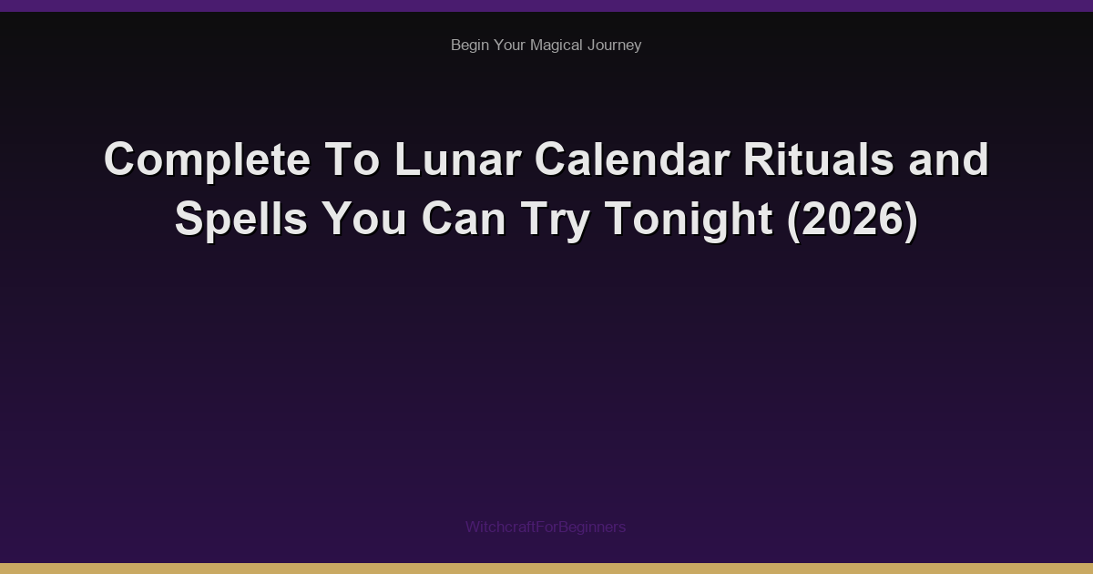 Complete To Lunar Calendar Rituals and Spells You Can Try Tonight (2026)
