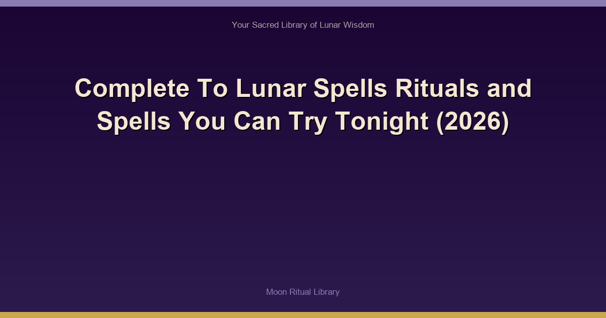 Complete To Lunar Spells Rituals and Spells You Can Try Tonight (2026)