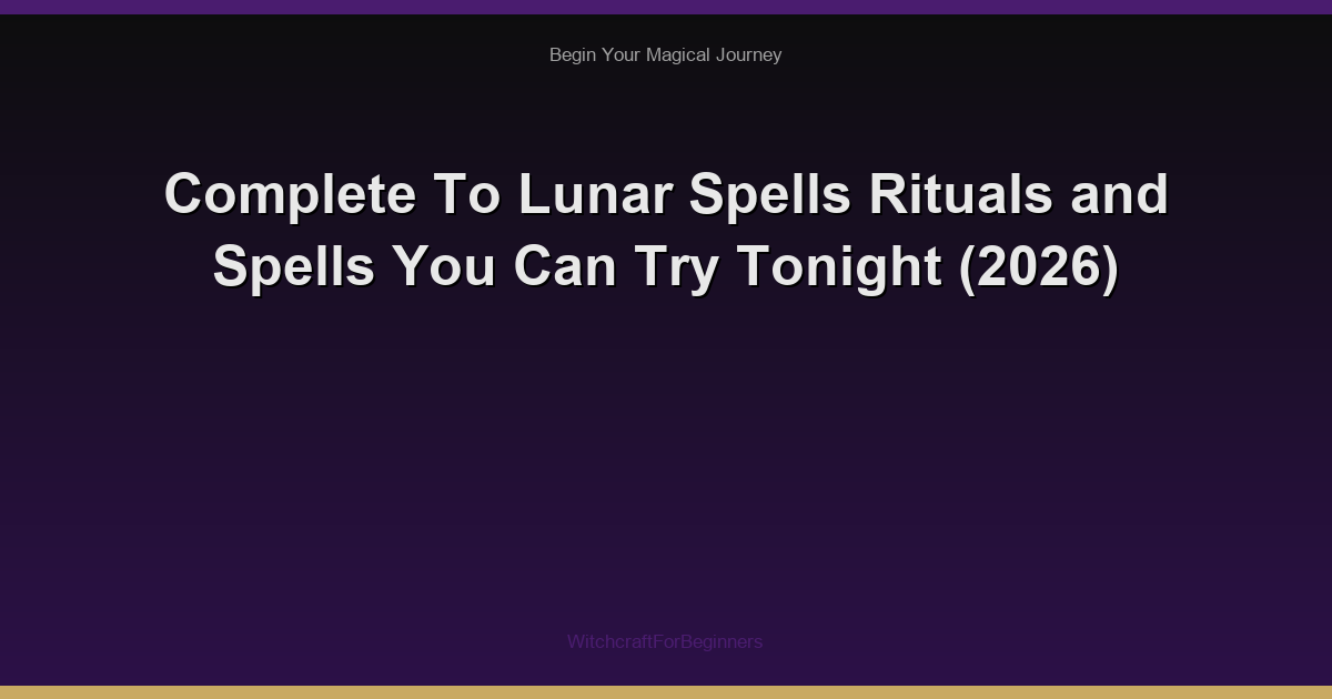 Complete To Lunar Spells Rituals and Spells You Can Try Tonight (2026)