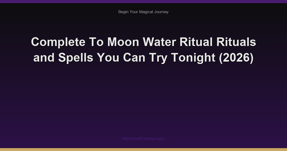 Complete To Moon Water Ritual Rituals and Spells You Can Try Tonight (2026)