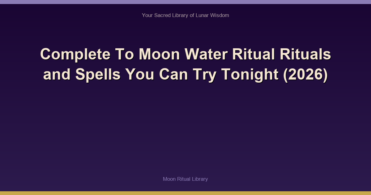 Complete To Moon Water Ritual Rituals and Spells You Can Try Tonight (2026)