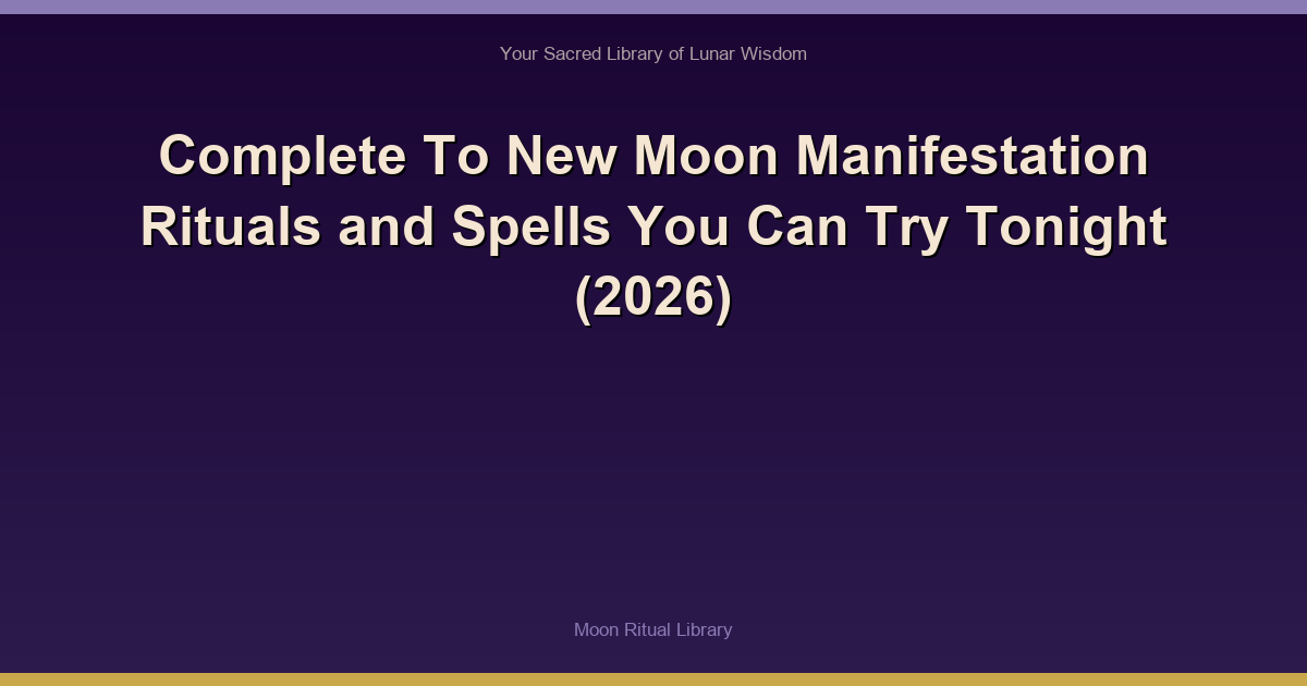 Complete To New Moon Manifestation Rituals and Spells You Can Try Tonight (2026)