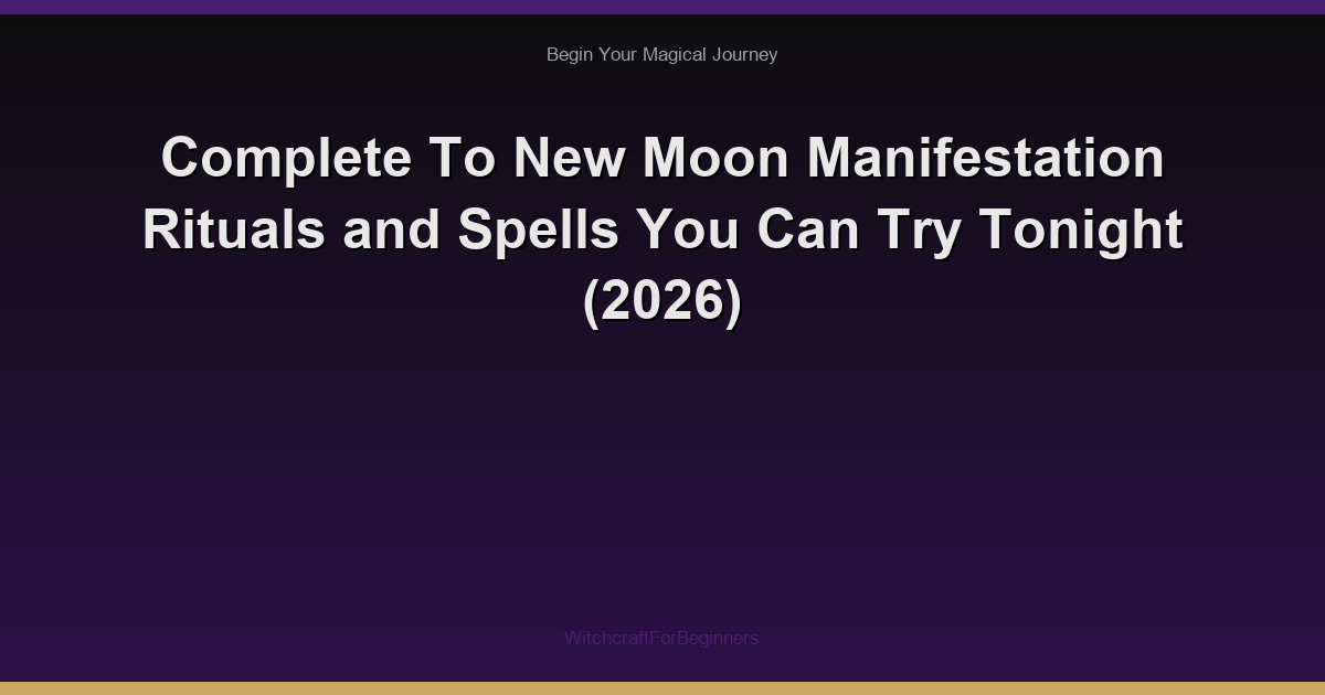 Complete To New Moon Manifestation Rituals and Spells You Can Try Tonight (2026)