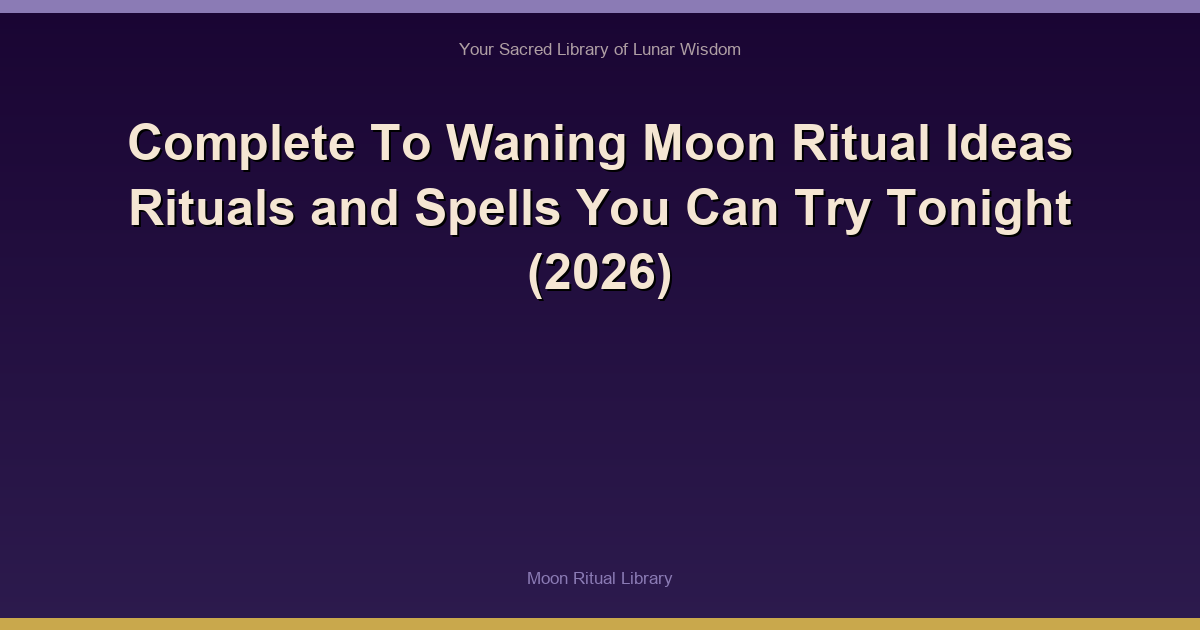 Complete To Waning Moon Ritual Ideas Rituals and Spells You Can Try Tonight (2026)