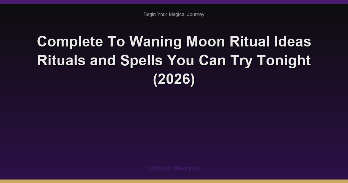 Complete To Waning Moon Ritual Ideas Rituals and Spells You Can Try Tonight (2026)
