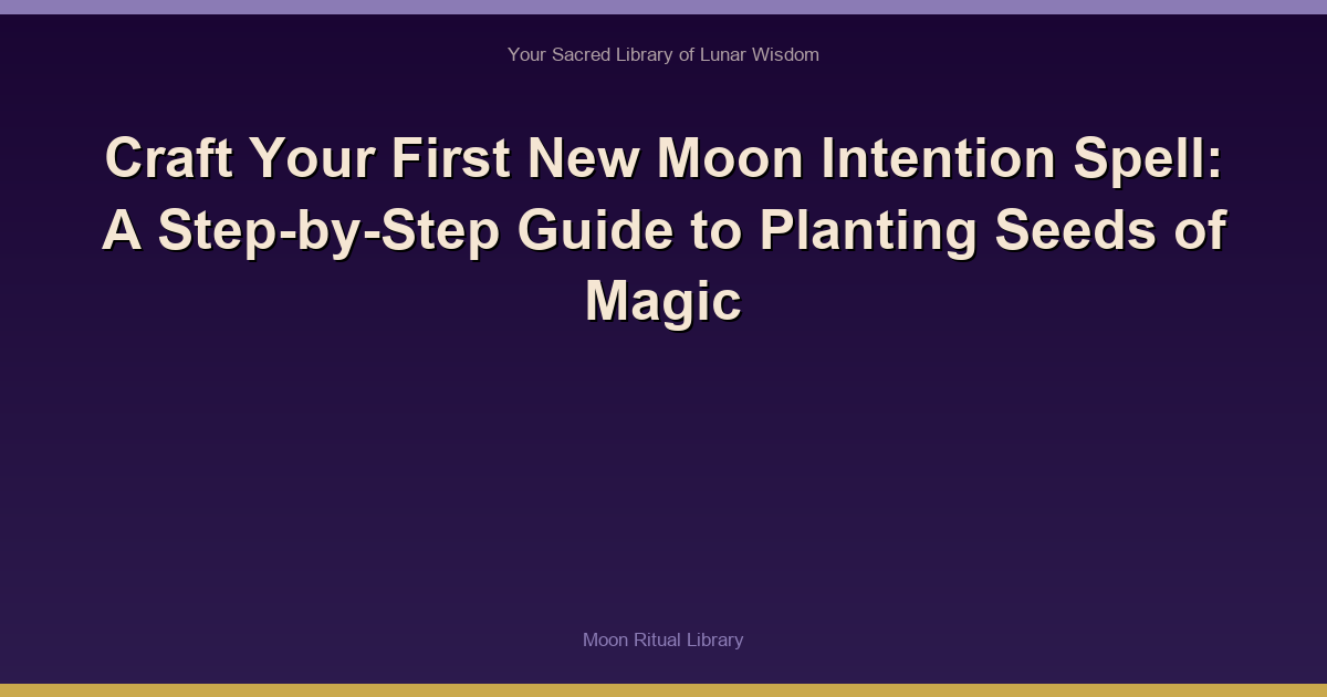 Craft Your First New Moon Intention Spell: A Step-by-Step Guide to Planting Seeds of Magic