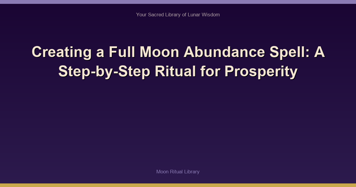 Creating a Full Moon Abundance Spell: A Step-by-Step Ritual for Prosperity