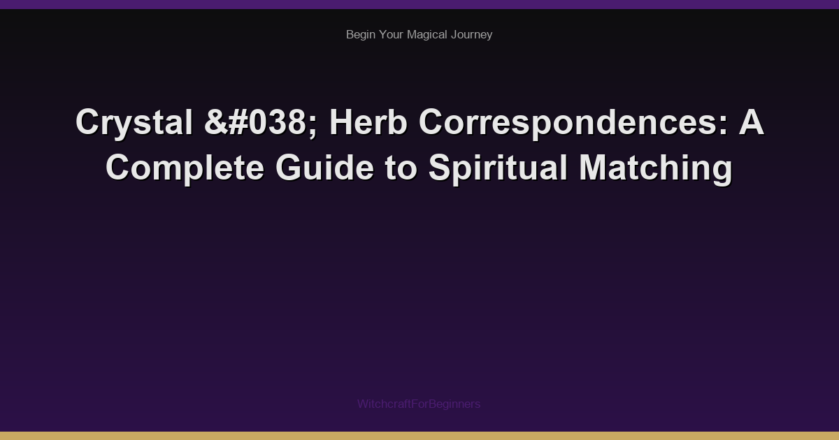 Crystal & Herb Correspondences: A Complete Guide to Spiritual Matching