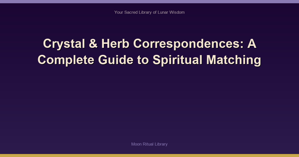Crystal & Herb Correspondences: A Complete Guide to Spiritual Matching