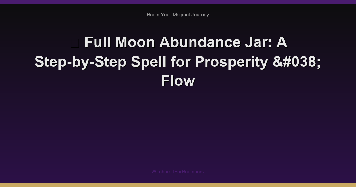 🌙 Full Moon Abundance Jar: A Step-by-Step Spell for Prosperity & Flow