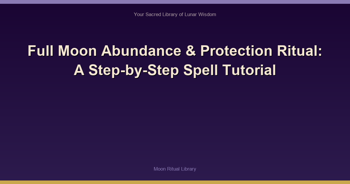 🌙 Full Moon Abundance & Protection Ritual: A Step-by-Step Spell Tutorial