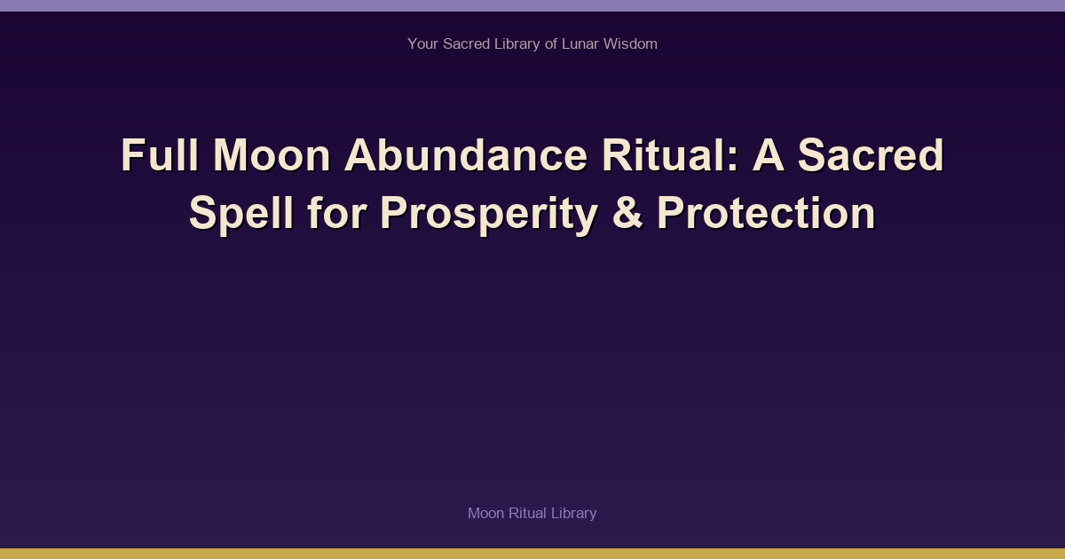 Full Moon Abundance Ritual: A Sacred Spell for Prosperity & Protection
