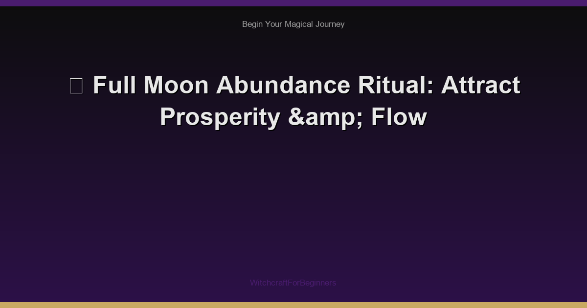 🌕 Full Moon Abundance Ritual: Attract Prosperity & Flow