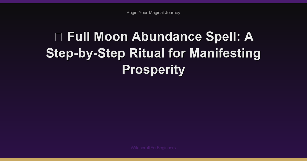 🌕 Full Moon Abundance Spell: A Step-by-Step Ritual for Manifesting Prosperity
