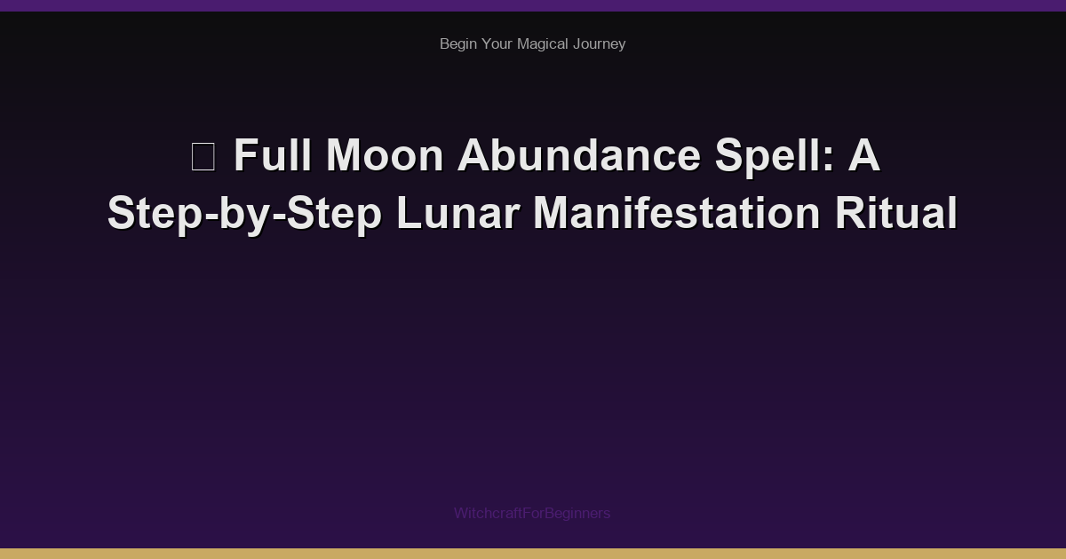 🌙 Full Moon Abundance Spell: A Step-by-Step Lunar Manifestation Ritual