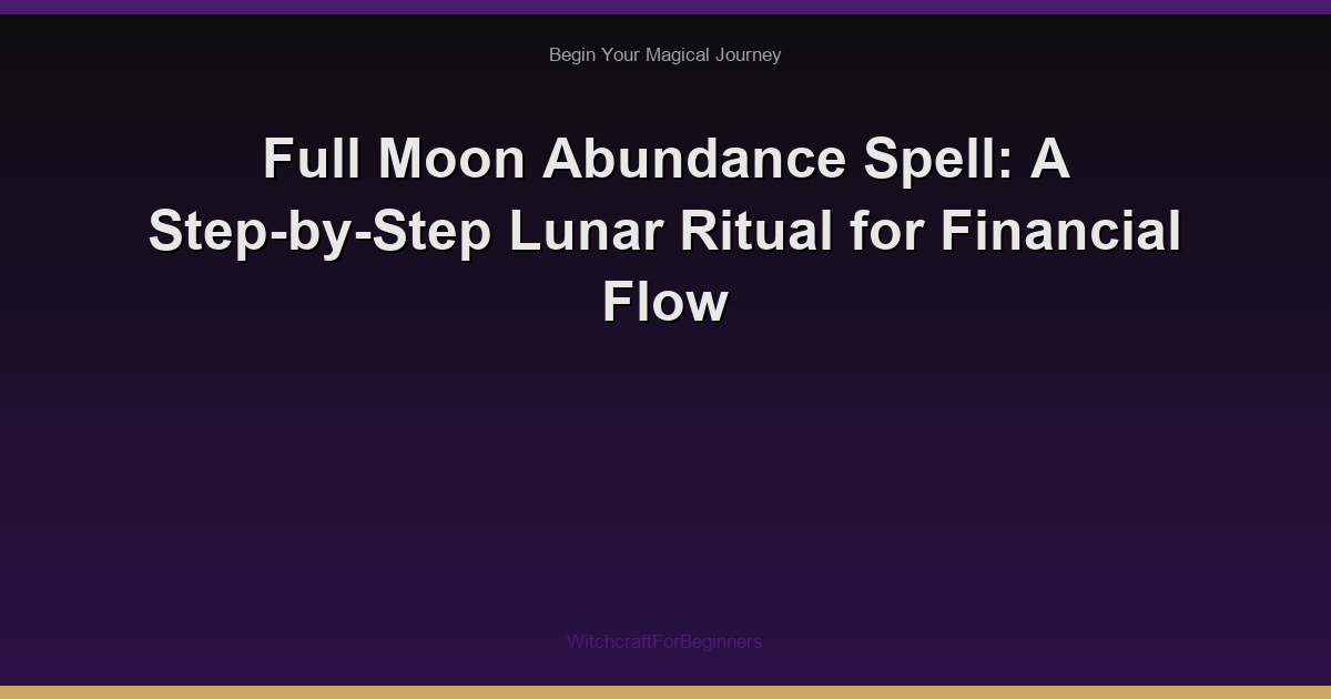 Full Moon Abundance Spell: A Step-by-Step Lunar Ritual for Financial Flow