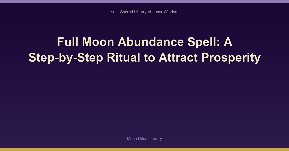 Full Moon Abundance Spell: A Step-by-Step Ritual to Attract Prosperity