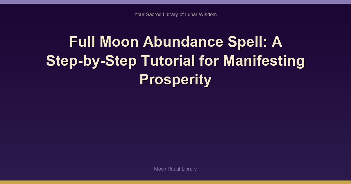 Full Moon Abundance Spell: A Step-by-Step Tutorial for Manifesting Prosperity