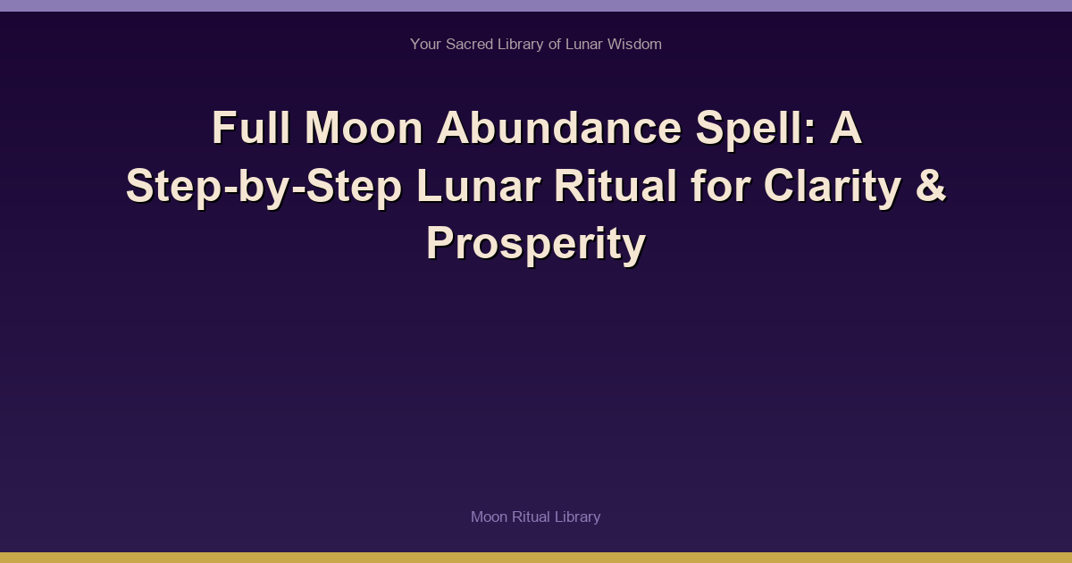 Full Moon Abundance Spell: A Step-by-Step Lunar Ritual for Clarity & Prosperity