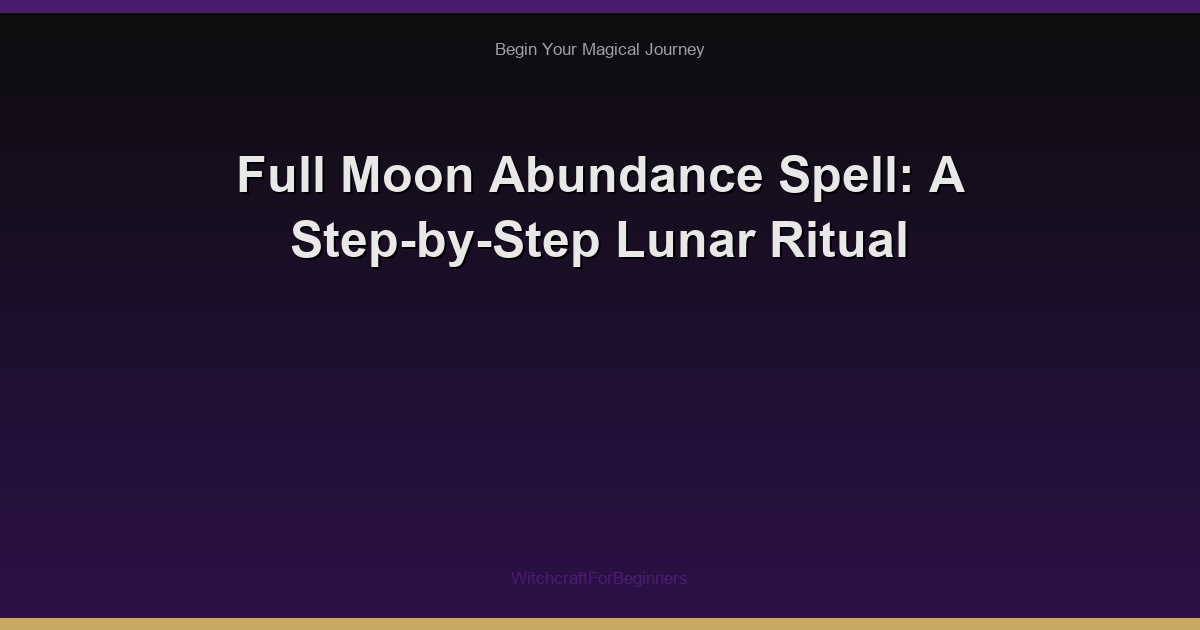 Full Moon Abundance Spell: A Step-by-Step Lunar Ritual