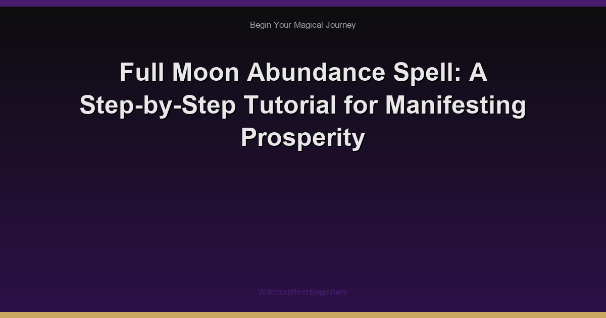 Full Moon Abundance Spell: A Step-by-Step Tutorial for Manifesting Prosperity