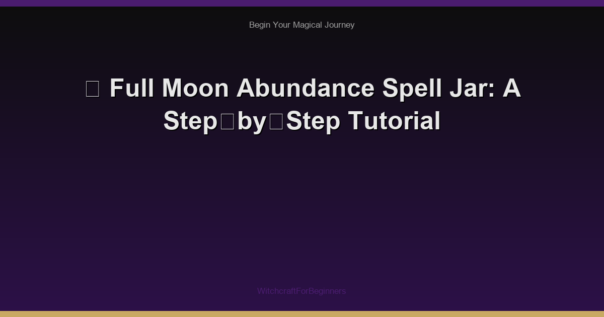 🌙 Full Moon Abundance Spell Jar: A Step‑by‑Step Tutorial
