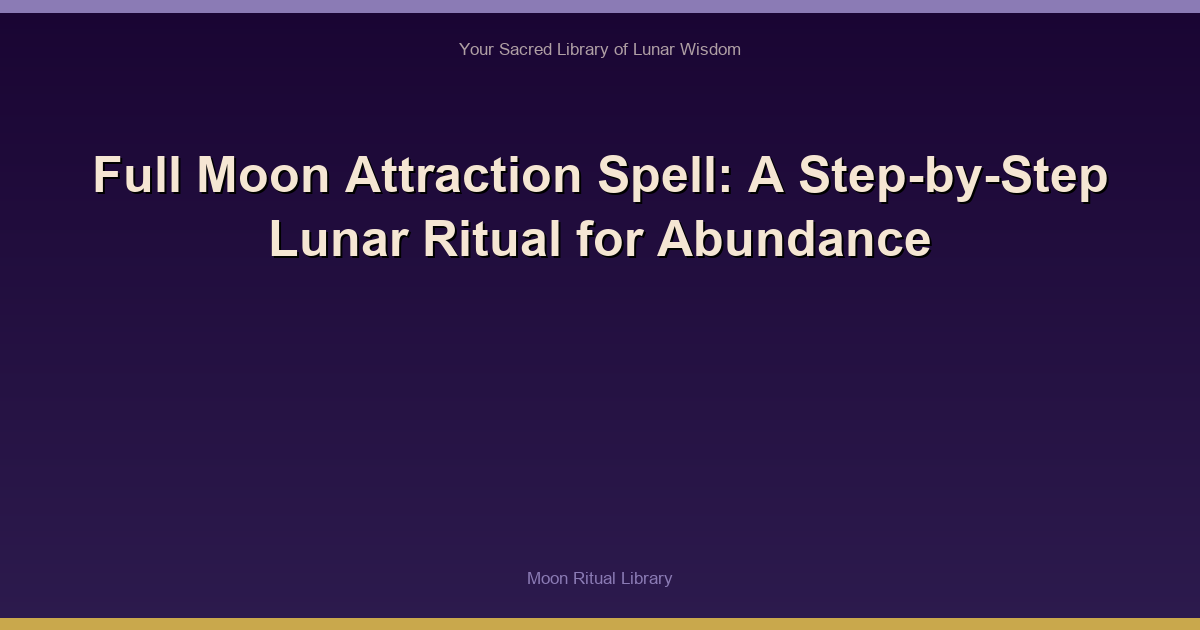 Full Moon Attraction Spell: A Step-by-Step Lunar Ritual for Abundance