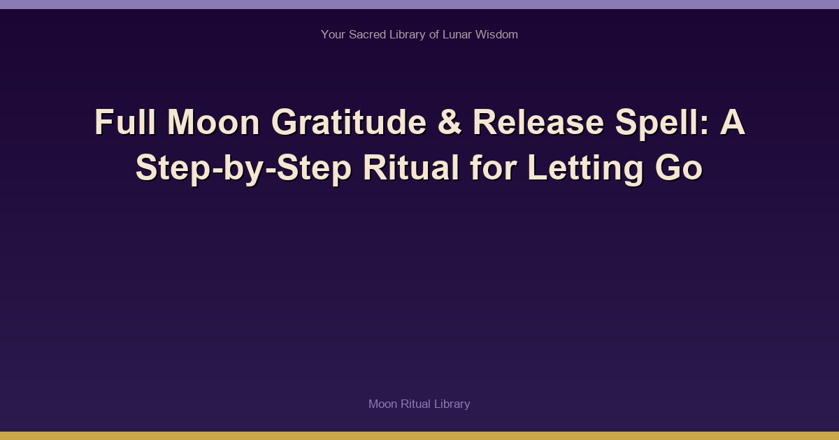Full Moon Gratitude & Release Spell: A Step-by-Step Ritual for Letting Go