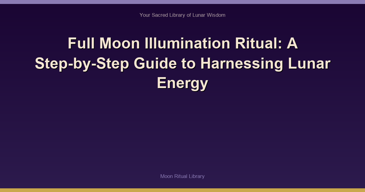 Full Moon Illumination Ritual: A Step-by-Step Guide to Harnessing Lunar Energy