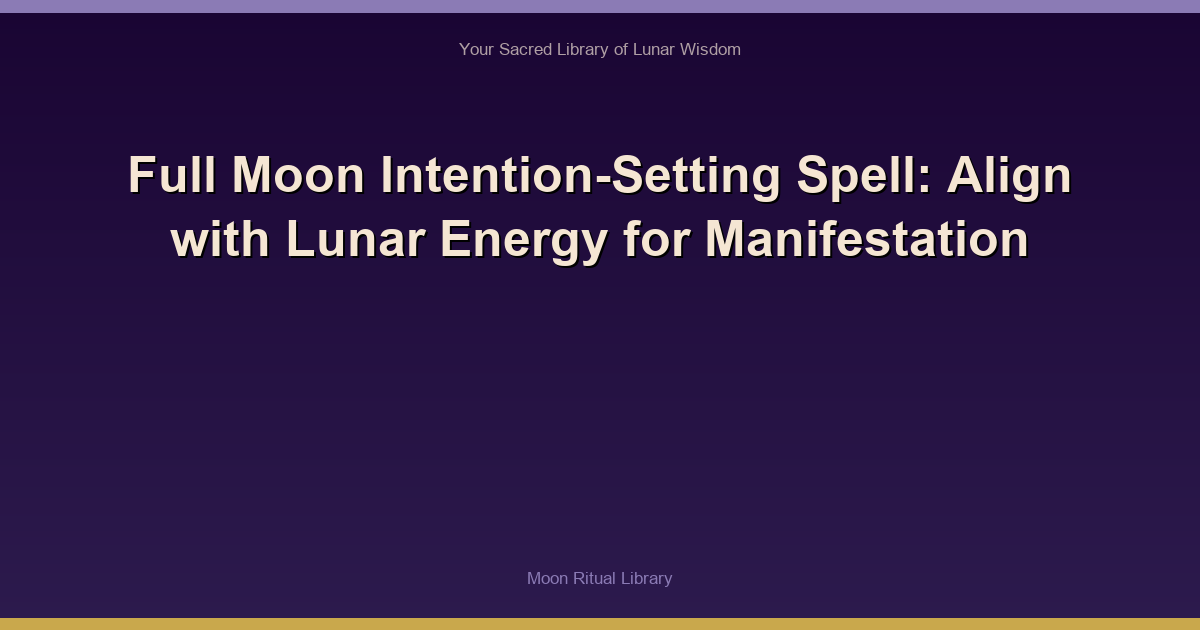 Full Moon Intention-Setting Spell: Align with Lunar Energy for Manifestation